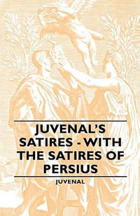 Juvenal's Satires - With the Satires of Persius - Juvenal