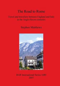 The Road to Rome : Travel and travellers between England and Italy in the Anglo-Saxon centuries - Stephen Matthews