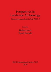 Perspectives in Landscape Archaeology : Papers presented at Oxford 2003-5 - Helen Lewis