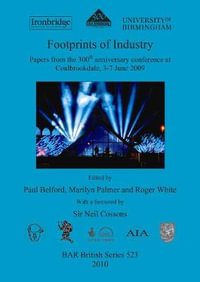 Footprints of Industry : Papers from the 300th anniversary conference at Coalbrookdale, 3-7 June 2009 - Paul Belford