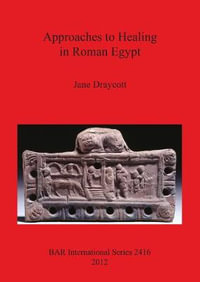 Approaches to Healing in Roman Egypt : BAR International Series - Jane Draycott