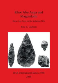 Khor Abu Anga and Magendohli : Stone Age Sites on the Sudanese Nile - Roy  L. Carlson