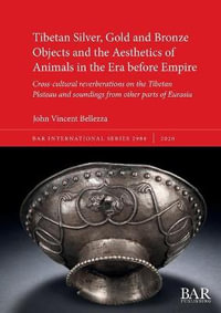 Tibetan Silver, Gold and Bronze Objects and the Aesthetics of Animals in the Era before Empire : Cross-cultural reverberations on the Tibetan Plateau a - John Vincent Bellezza