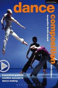 Dance Composition 6th Edition : A practical guide to creative success in dance making - Jacqueline M. Smith-Autard