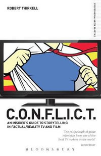 C.O.N.F.L.I.C.T. : The Insiders' Guide to Storytelling in Factual/reality TV & Film - Robert Thirkell