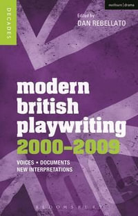 Modern British Playwriting: 2000-2009 : Voices, Documents, New Interpretations - Dan Rebellato