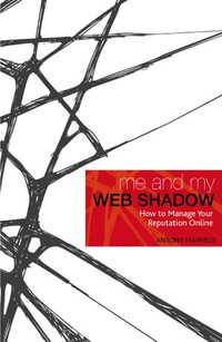 Me and My Web Shadow : How to Manage Your Reputation Online - Antony Mayfield