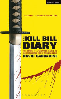 The Kill Bill Diary : The Making of a Tarantino Classic as Seen Through the Eyes of a Screen Legend - David Carradine