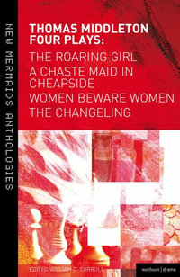 Thomas Middleton : Four Plays: Women Beware Women, the Changeling, the Roaring Girl and a Chaste Maid in Cheapside - Thomas Middleton