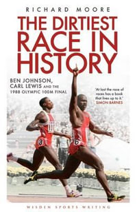 The Dirtiest Race in History : Ben Johnson, Carl Lewis and the 1988 Olympic 100m Final - Richard Moore