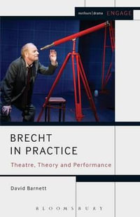 Brecht in Practice : Theatre, Theory and Performance - David Barnett