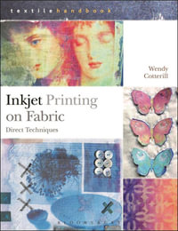 Inkjet Printing on Fabric : Direct Techniques - Wendy Cotterill