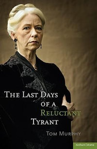 The Last Days of a Reluctant Tyrant : Modern Plays - Tom Murphy