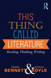 This Thing Called Literature : Reading, Thinking, Writing - Andrew Bennett