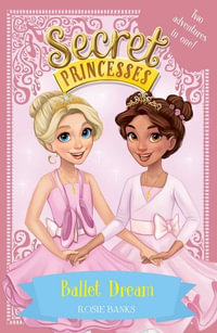 Secret Princesses : Ballet Dream : Two Magical Adventures in One! - Rosie Banks