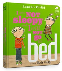 Charlie and Lola : I Am Not Sleepy and I Will Not Go to Bed - Lauren Child