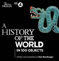 A History of the World in 100 Objects : The landmark BBC Radio 4 series - Neil MacGregor