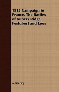 1915 Campaign in France, The Battles of Aubers Ridge, Festubert and Loos - A. Kearsey