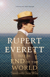 To the End of the World : Travels with Oscar Wilde - Rupert Everett