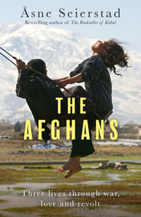 The Afghans : Three lives through war, love and revolt - from the bestselling author of The Bookseller of Kabul - Asne Seierstad