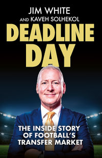 Deadline Day : The Inside Story of Football's Transfer Market - Jim White