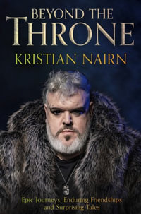 Beyond the Throne : Epic journeys, enduring friendships and surprising tales - Kristian Nairn