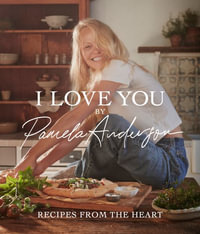 I Love You: Recipes from the heart : the first cookbook from the iconic actress, model and activist - Pamela Anderson