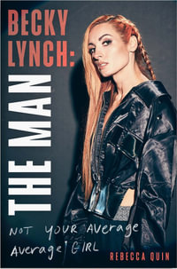 Becky Lynch: The Man : Not Your Average Average Girl - The Sunday Times bestseller - Rebecca Quin