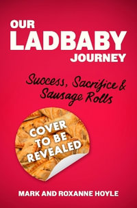 Our LadBaby Journey : Success, Sacrifice and Sausage Rolls - Mark Hoyle