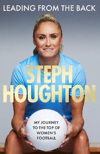 Leading From The Back : My journey to the top of women's football - Steph Houghton