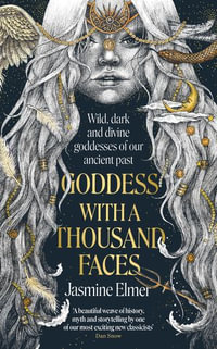 Goddess with a Thousand Faces : A one-of-a-kind exploration of goddesses from our ancient past - Jasmine Elmer