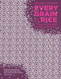 Every Grain of Rice: Simple Chinese Home Cooking : Simple Chinese Home Cooking - Fuchsia Dunlop