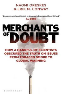 Merchants of Doubt: How a Handful of Scientists Obscured the Truth on Issues from Tobacco Smoke to Global Warming : How a Handful of Scientists Obscured the Truth on Issues from Tobacco Smoke to Global Warming - Naomi Oreskes