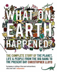 What on Earth Happened? : The Complete Story of the Planet, Life and People from the Big Bang to the Present Day - Christopher Lloyd