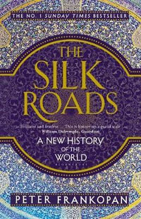 The Silk Roads : A New History of the World - Peter Frankopan