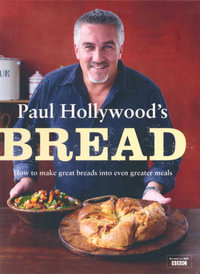 Paul Hollywood's Bread : How to make great breads into even greater meals - Paul Hollywood