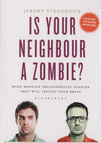 Is Your Neighbour a Zombie? : Mind-bending philosophical puzzles that will exercise your brain - Jeremy Stangroom