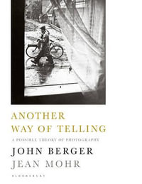 Another Way of Telling : A Possible Theory of Photography - John Berger