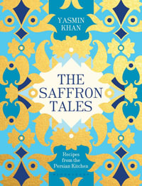 The Saffron Tales : Recipes from the Persian Kitchen - Yasmin Khan