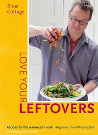 River Cottage Love Your Leftovers : Recipes for the Resourceful Cook - Hugh Fearnley-Whittingstall