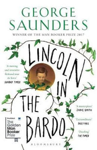 Lincoln in the Bardo : Winner of the 2017 Man Booker Prize - George Saunders