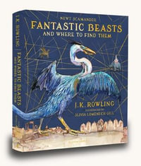 Fantastic Beasts and Where to Find Them : Illustrated Edition - J.K. Rowling