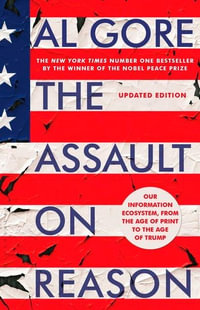 The Assault on Reason : Our Information Ecosystem, from the Age of Print to the Age of Trump - Al Gore