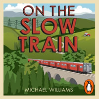 On The Slow Train : Twelve Great British Railway Journeys - Michael Williams