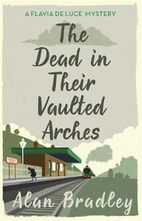 The Dead in Their Vaulted Arches : Flavia de Luce Mystery - Alan Bradley