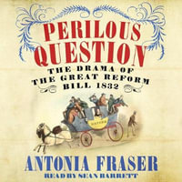 Perilous Question : The Drama of the Great Reform Bill 1832 - Lady Antonia Fraser