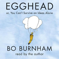 Egghead : Or, You Can't Survive on Ideas Alone From the creator of Netflix phenomenon Outside - Bo Burnham