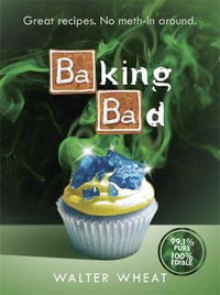 Baking Bad : Great Recipes. No Meth-in Around - Walter Wheat