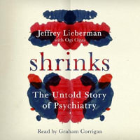 Shrinks : The Untold Story of Psychiatry - Jeffrey A. Lieberman