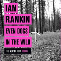 Even Dogs in the Wild : The #1 bestselling series that inspired BBC One s REBUS - Ian Rankin